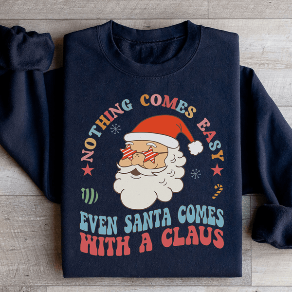 Nothing Comes Easy Even Santa Comes With A Clausb Sweatshirt Black / S Peachy Sunday T-Shirt