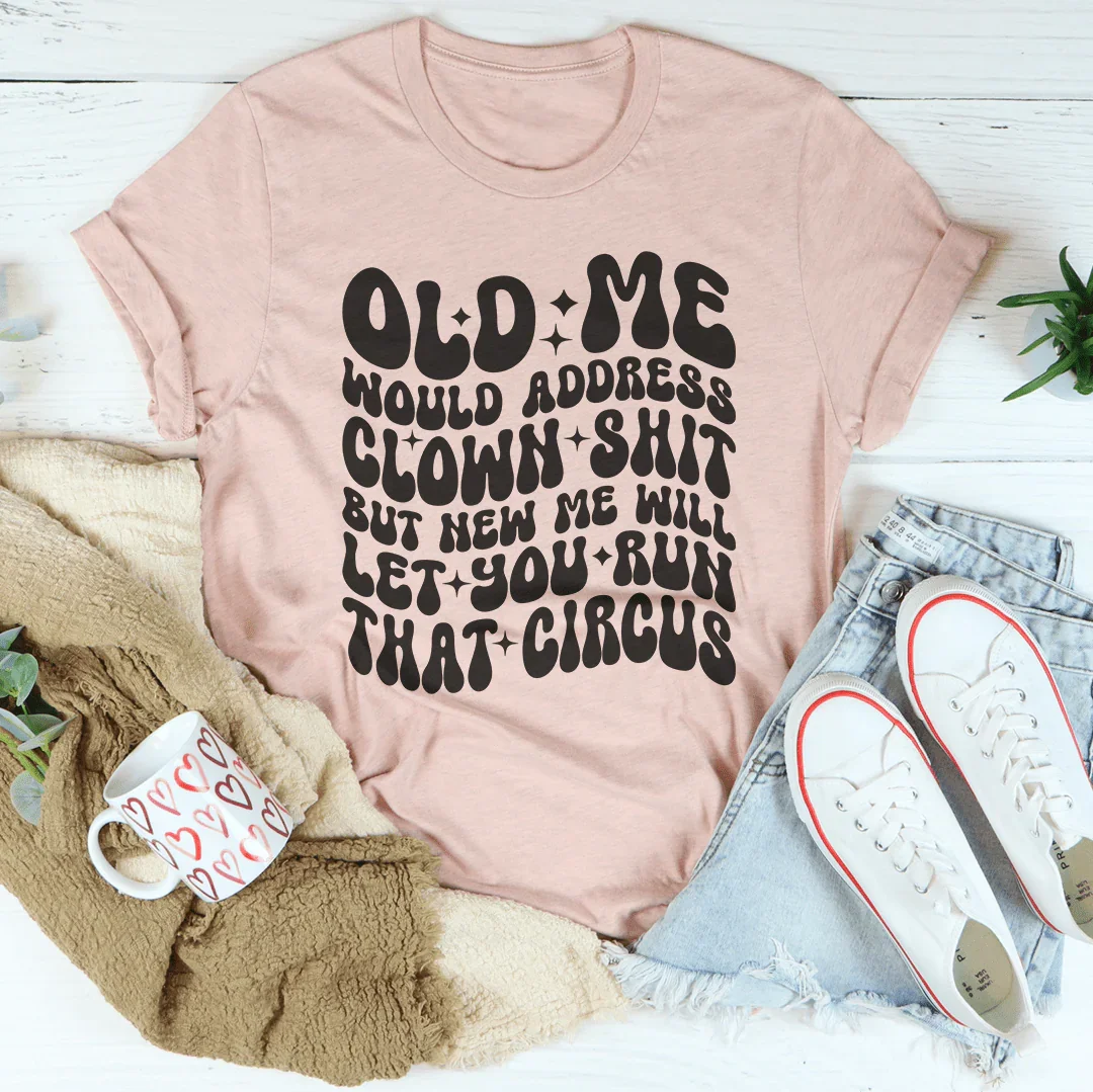 Old Me Would Address Clown Shit But New Me Will Let You Run That Circus Tee Heather Prism Peach / S Peachy Sunday T-Shirt