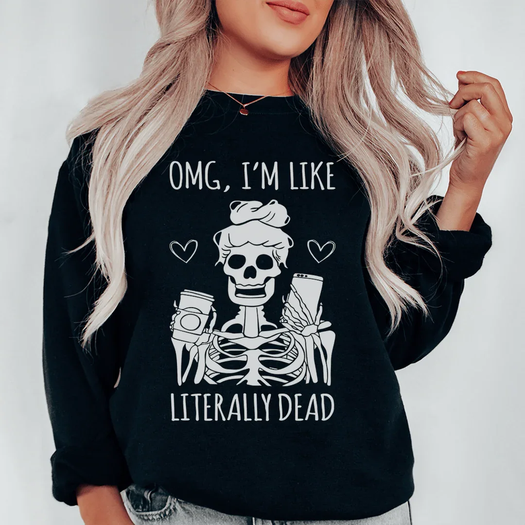 Omg I'm Like Literally Dead Sweatshirt Black / S Peachy Sunday T-Shirt