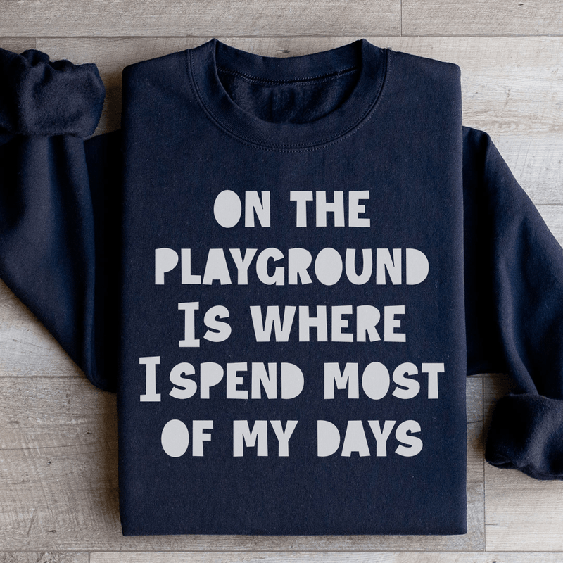 On The Playground Is Where I Spend Most Of My Days Sweatshirt Black / S Peachy Sunday T-Shirt