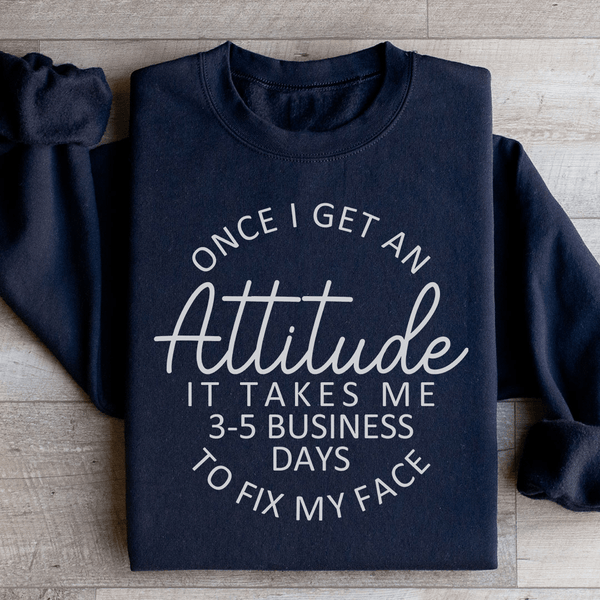 Once I Get An Attitude It Takes Me 3-5 Business Days To Fix My Face Sweatshirt Black / S Peachy Sunday T-Shirt