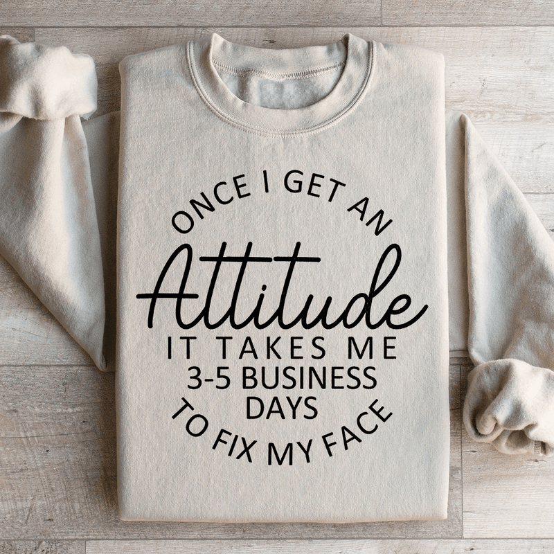 Once I Get An Attitude It Takes Me 3-5 Business Days To Fix My Face Sweatshirt Sand / S Peachy Sunday T-Shirt