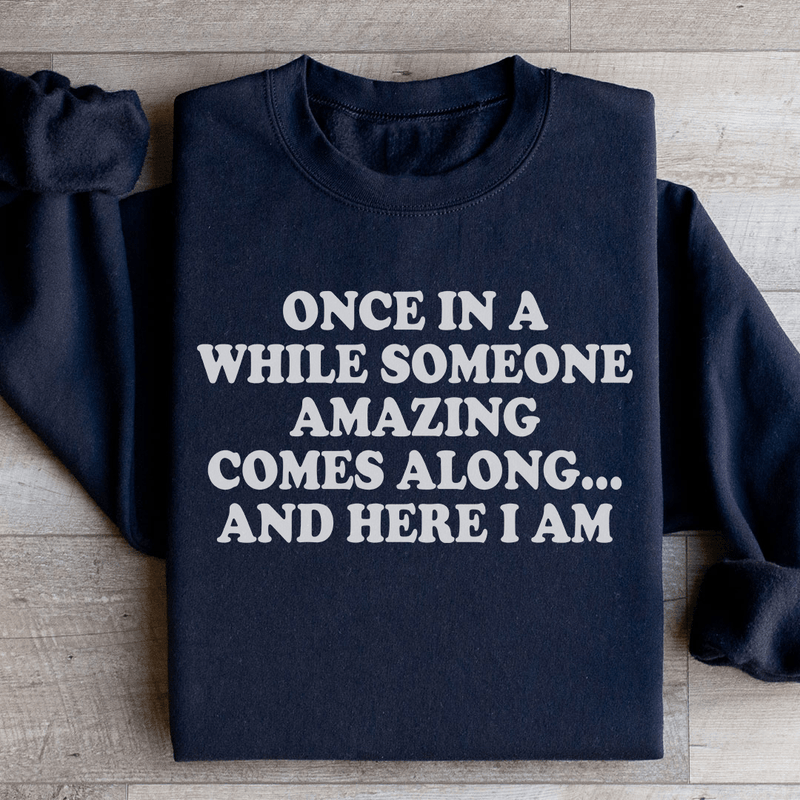 Once In A While Someone Amazing Comes Along And Here I Am Sweatshirt Black / S Peachy Sunday T-Shirt
