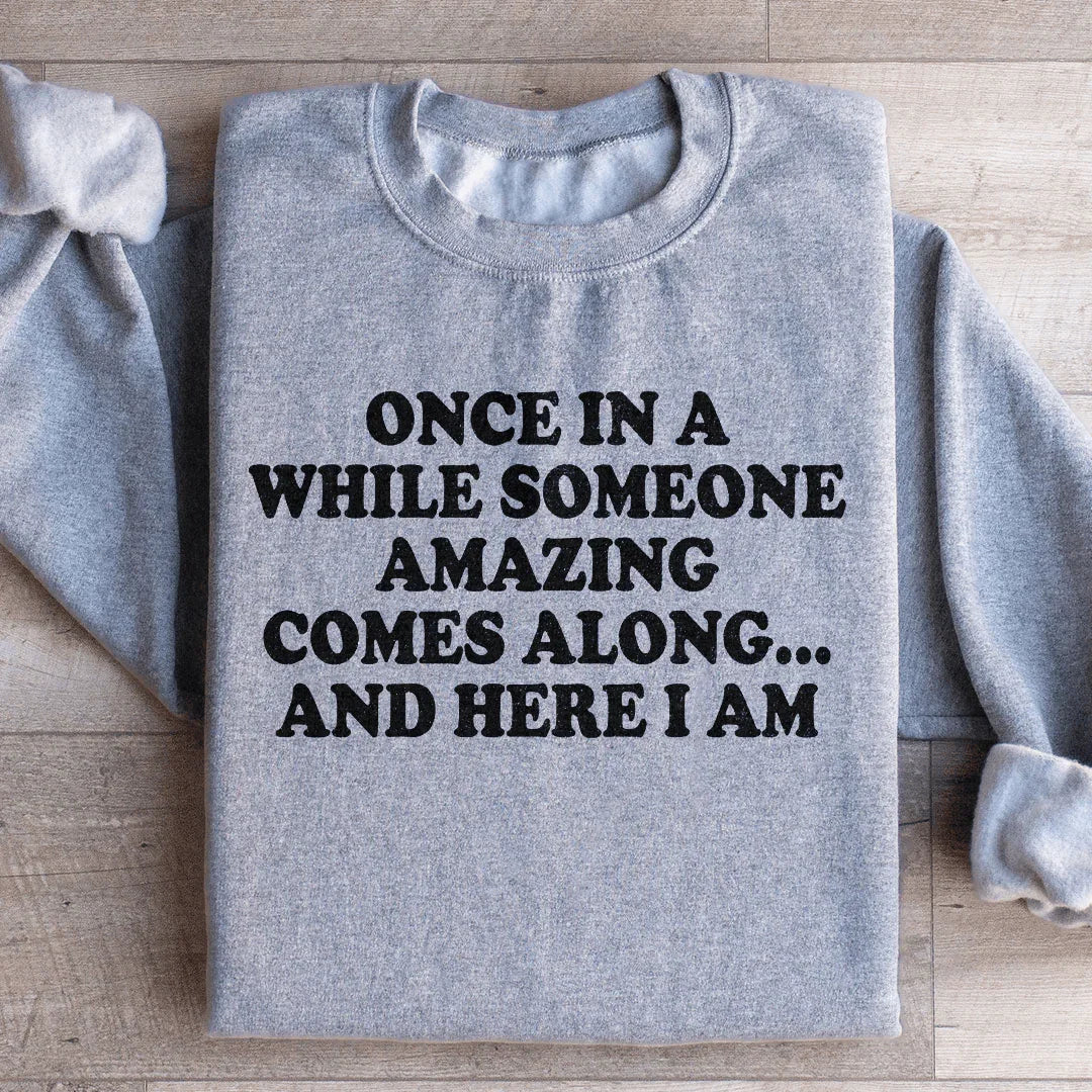 Once In A While Someone Amazing Comes Along And Here I Am Sweatshirt Sport Grey / S Peachy Sunday T-Shirt