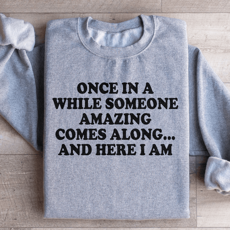 Once In A While Someone Amazing Comes Along And Here I Am Sweatshirt Sport Grey / S Peachy Sunday T-Shirt