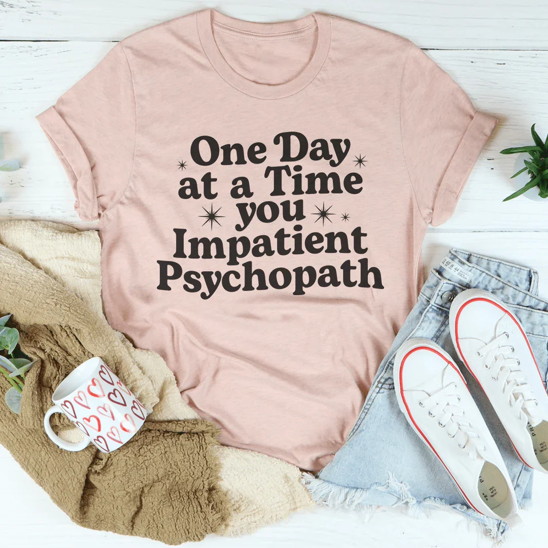One Day At A Time You Impatient Psychopath Tee Heather Prism Peach / S Peachy Sunday T-Shirt