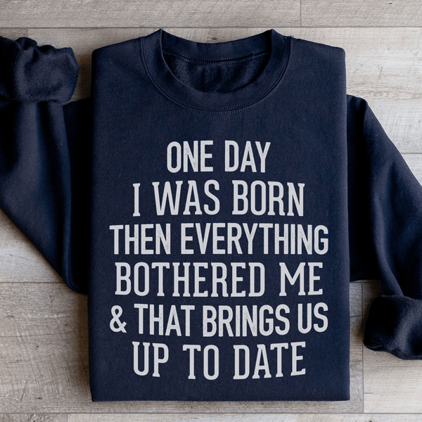 One Day I Was Born Then Everything Bothered Me & That Brings Us Up To Date Sweatshirt Black / S Peachy Sunday T-Shirt