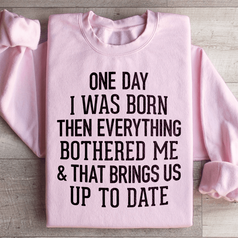 One Day I Was Born Then Everything Bothered Me & That Brings Us Up To Date Sweatshirt Light Pink / S Peachy Sunday T-Shirt