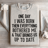 One Day I Was Born Then Everything Bothered Me & That Brings Us Up To Date Sweatshirt Peachy Sunday T-Shirt