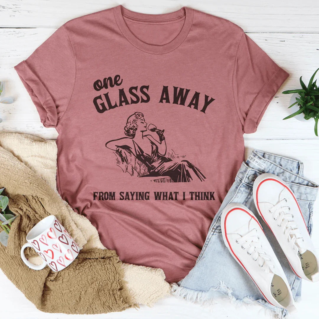 One Glass Away From Saying What I Think Tee Mauve / S Peachy Sunday T-Shirt