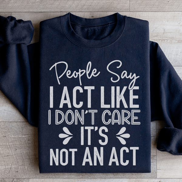 People Say I Act Like I Don't Care It's Not An Act Sweatshirt Black / S Peachy Sunday T-Shirt