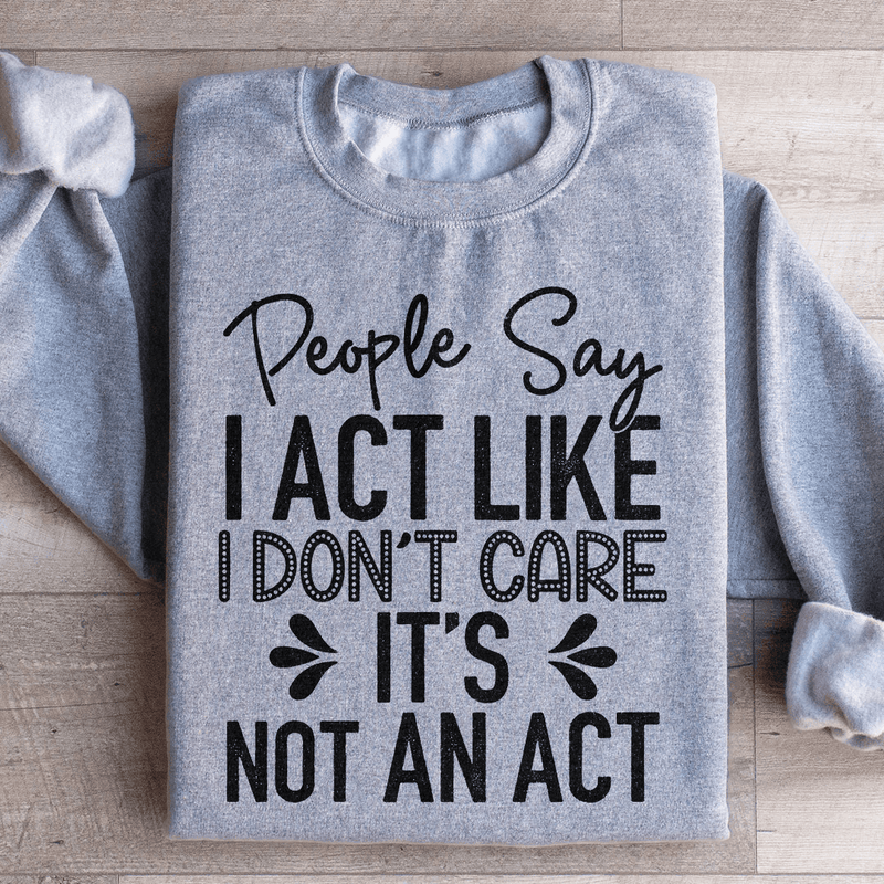 People Say I Act Like I Don't Care It's Not An Act Sweatshirt Sport Grey / S Peachy Sunday T-Shirt