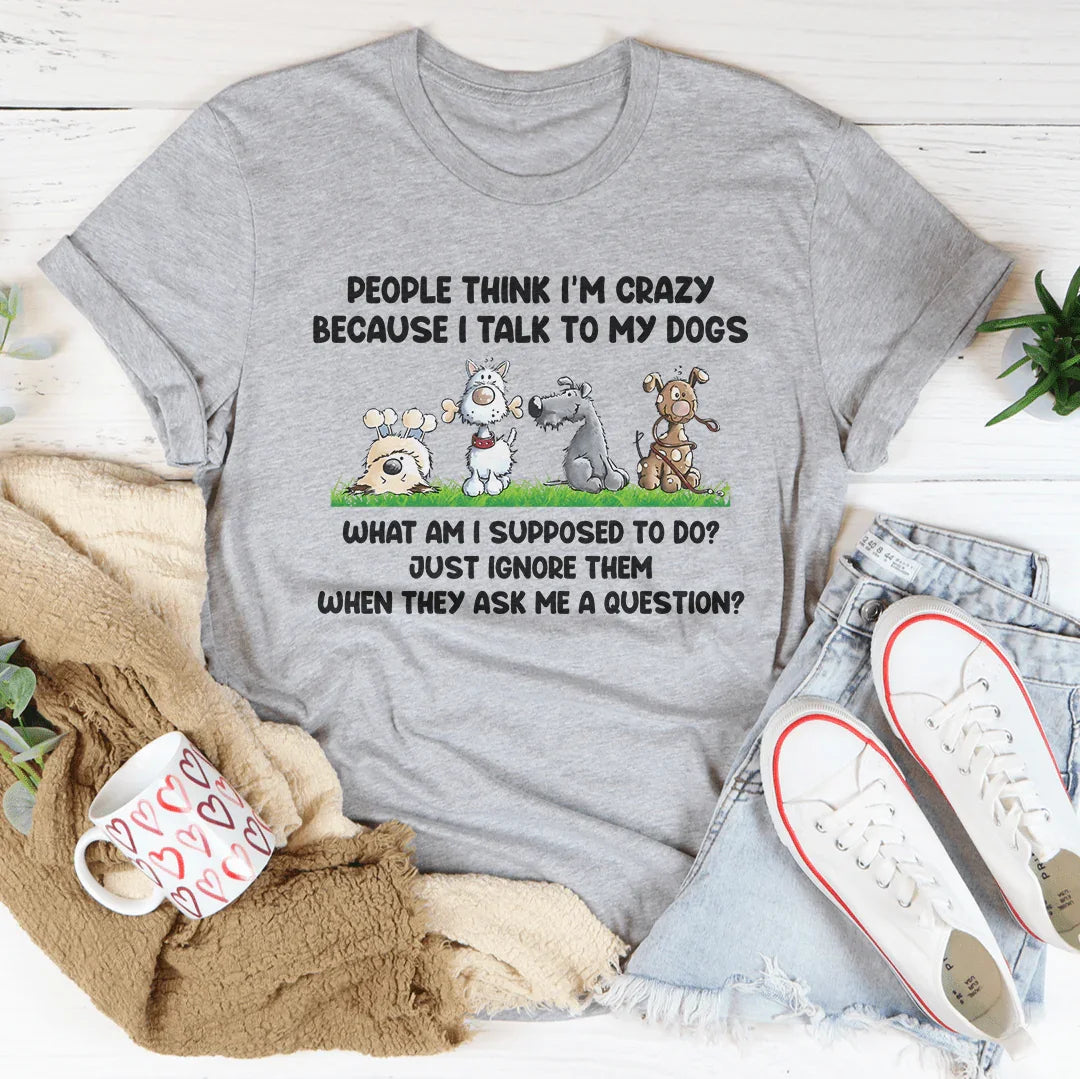 People Think I'm Crazy Because I Talk My Dogs Tee Athletic Heather / S Peachy Sunday T-Shirt