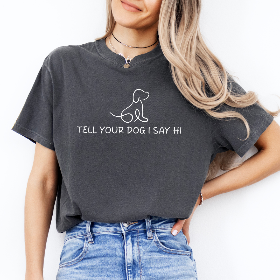 Tell Your Dog I Say Hi Tee