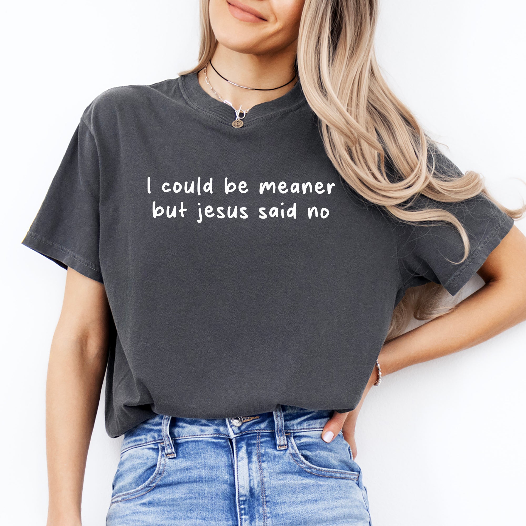 I Could Be Meaner But Jesus Said No Tee