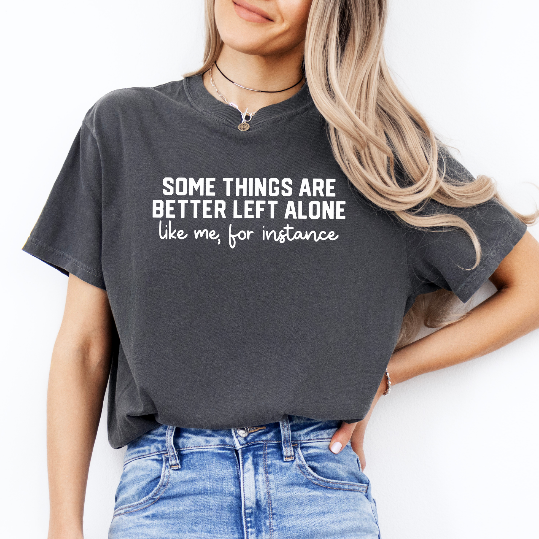 Some Things Are Better Left Alone Tee