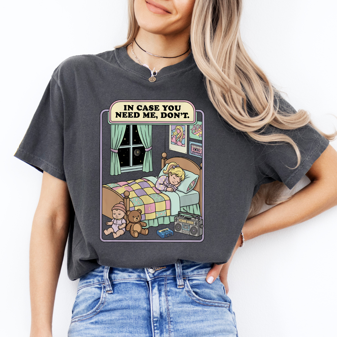 In Case You Need Me Don't Tee