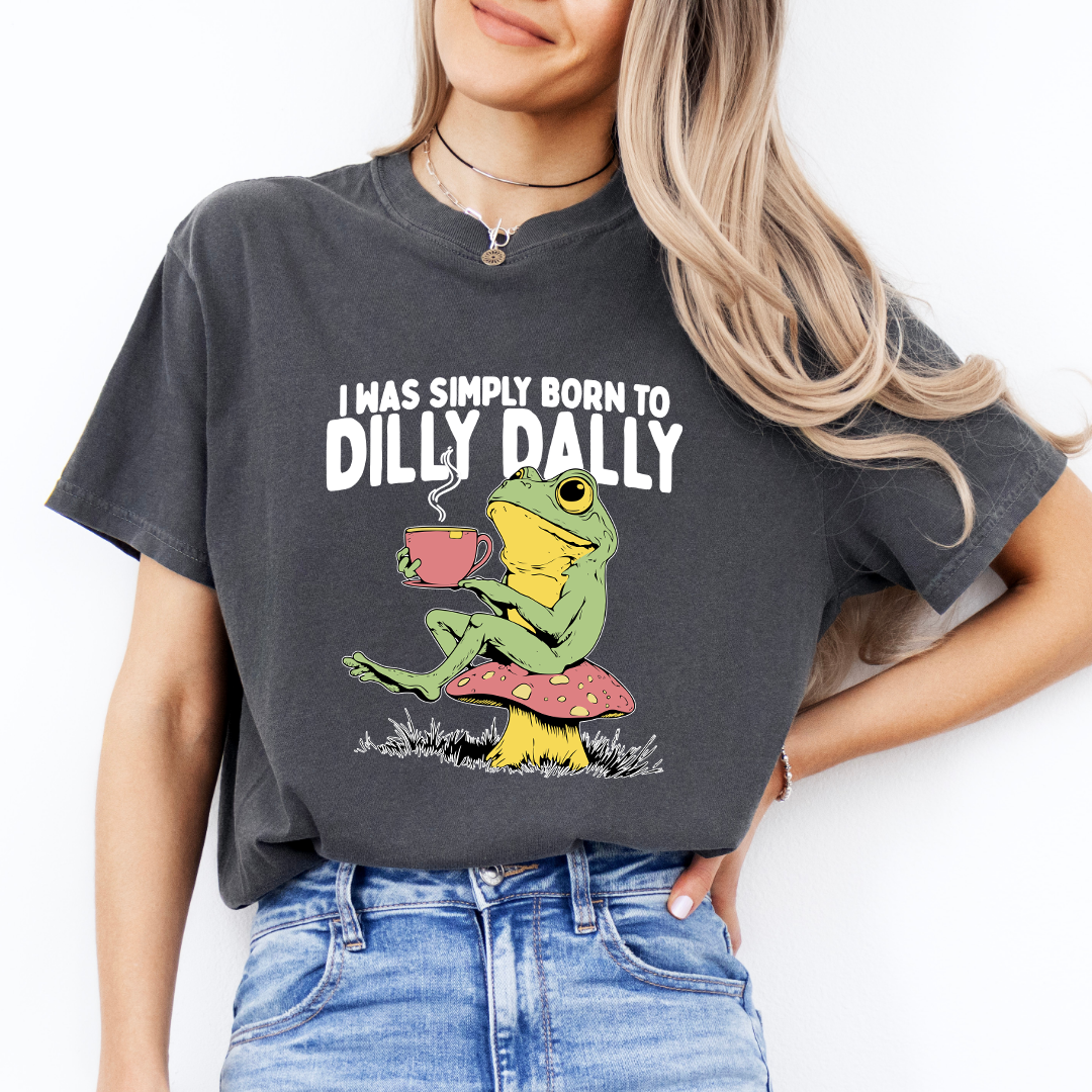 I Was Simply Born To Dilly Dally Tee