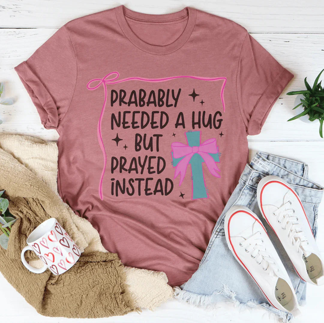 Prabably Needed A Hug But Prayed Instead Tee Mauve / S Peachy Sunday T-Shirt