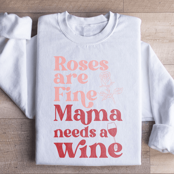 Roses Are Fine Mama Needs Wine Sweatshirt White / S Peachy Sunday T-Shirt