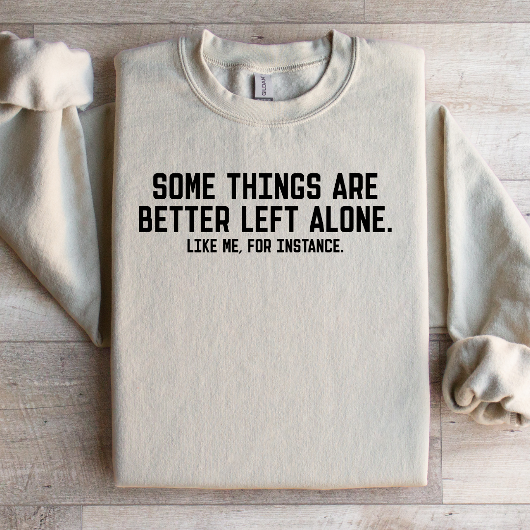 Some Things Are Better Left Alone Like Me For Instance Sweatshirt