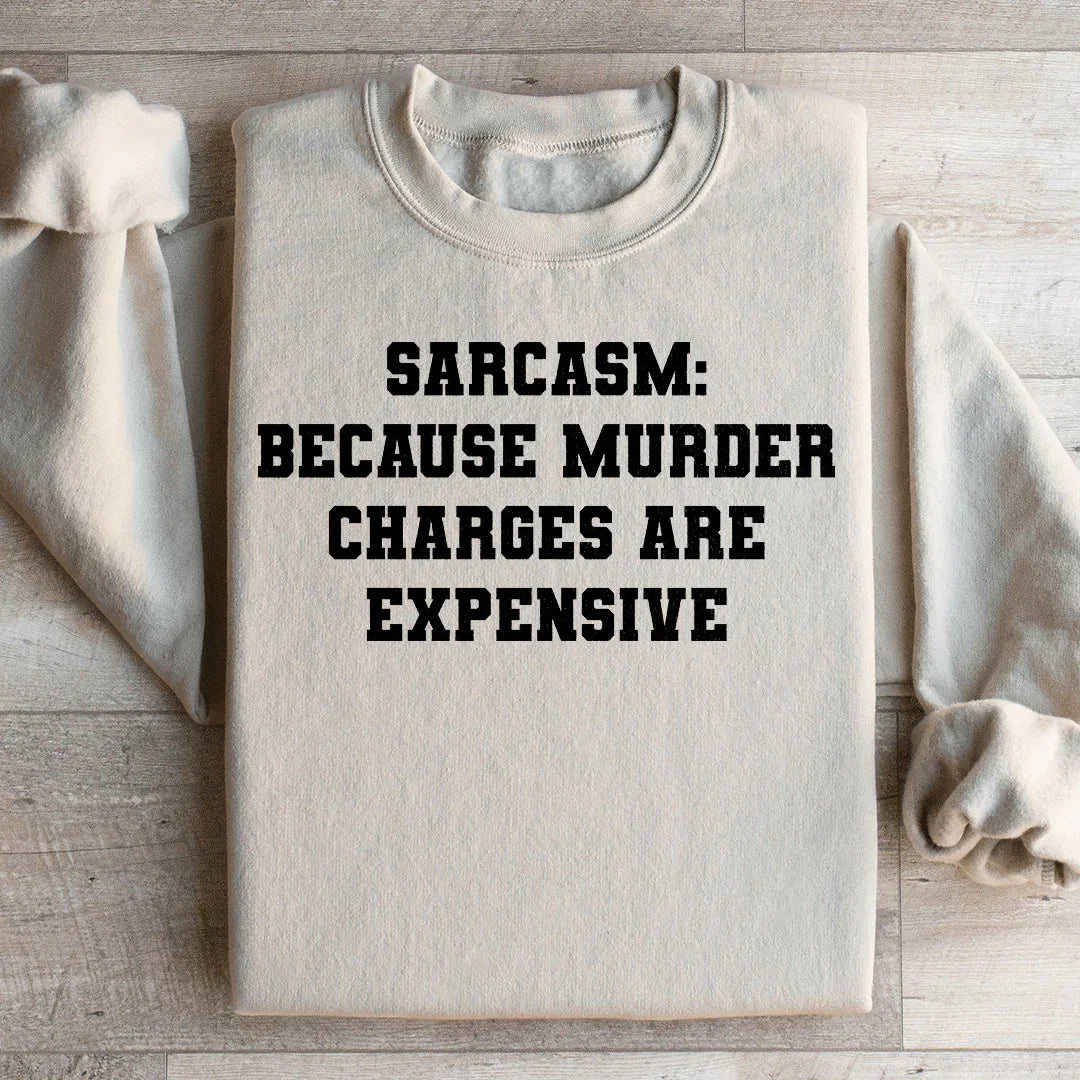 Sarcasm Because Murder Charges Are Expensive Sweatshirt Sand / S Peachy Sunday T-Shirt