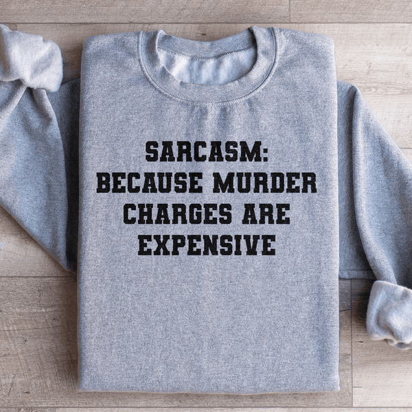 Sarcasm Because Murder Charges Are Expensive Sweatshirt Sport Grey / S Peachy Sunday T-Shirt
