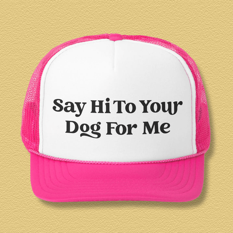 Say Hi To Your Dog For Me Trucker Caps Pink / One size Printify Hats T-Shirt