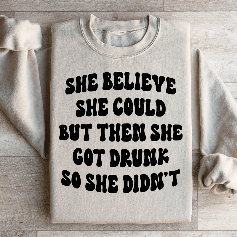 She Believe She Could But Then She Got Drunk So She Didn't Sweatshirt Sand / S Peachy Sunday T-Shirt
