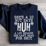 She's A 10 But Says Huh A Lot Because She Can't Hear For Shit Sweatshirt S / Black Printify Sweatshirt T-Shirt