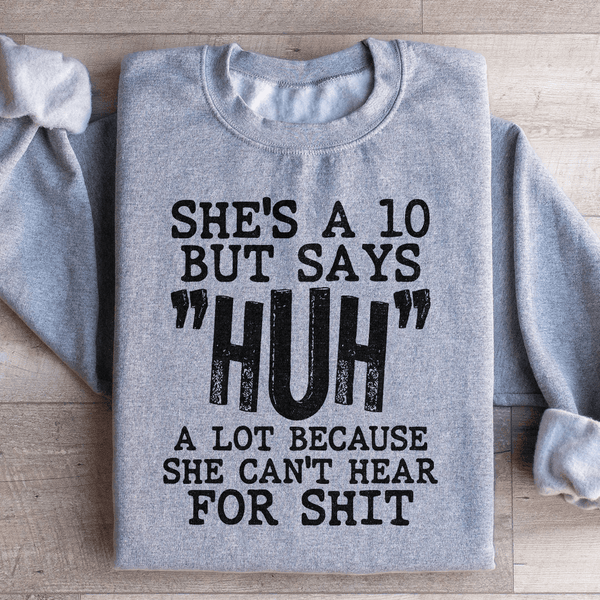 She's A 10 But Says Huh A Lot Because She Can't Hear For Shit Sweatshirt S / Sport Grey Printify Sweatshirt T-Shirt