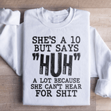 She's A 10 But Says Huh A Lot Because She Can't Hear For Shit Sweatshirt S / White Printify Sweatshirt T-Shirt