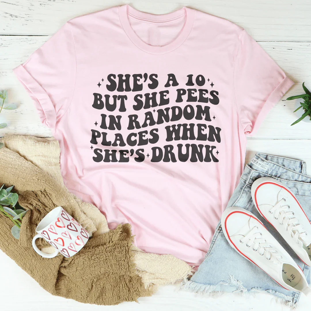 She's A 10 But She Pees In Random Places When She's Drunk Tee Pink / S Peachy Sunday T-Shirt