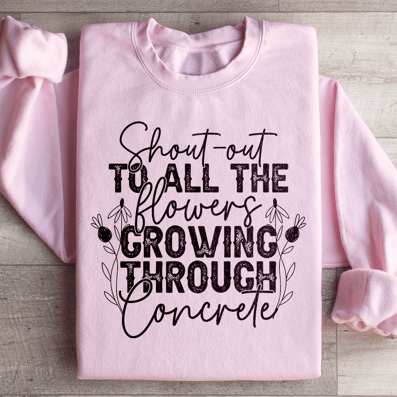 Shout Out To All The Flowers Growing Through Concrete Sweatshirt Light Pink / S Peachy Sunday T-Shirt