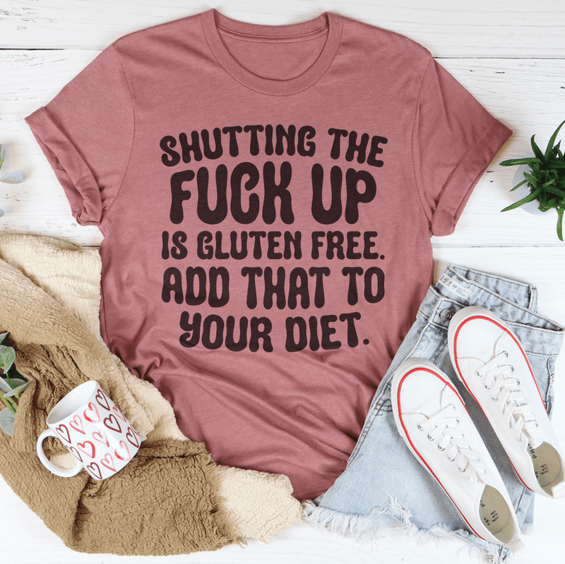 Shutting The F Up Is Gluten Free Add That To Your Diet Tee Mauve / S Peachy Sunday T-Shirt