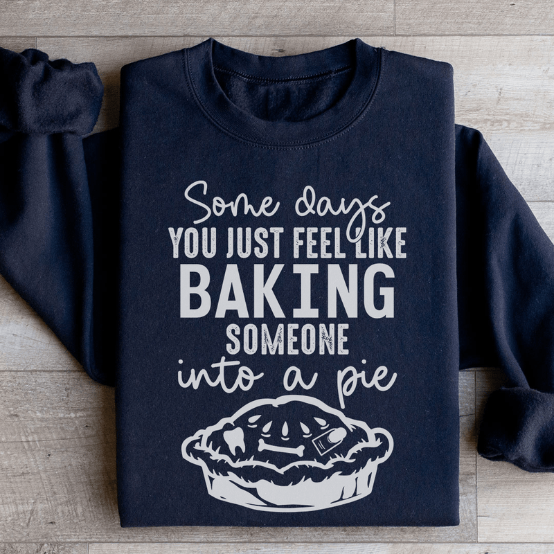 Some Days You Just Feel Like Baking Someone Into A Pie Sweatshirt Black / S Peachy Sunday T-Shirt