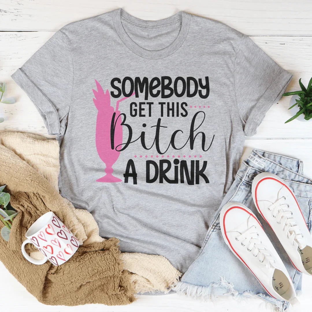 Somebody Get This B-tch A Drink Tee Athletic Heather / S Peachy Sunday T-Shirt