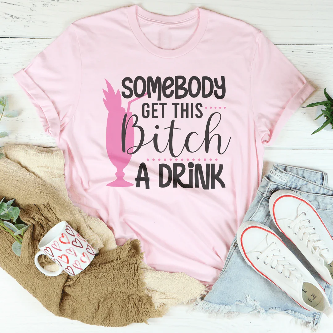 Somebody Get This B-tch A Drink Tee Pink / S Peachy Sunday T-Shirt