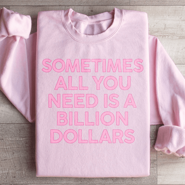 Sometimes All You Need Is A Billion Dollars Sweatshirt Light Pink / S Peachy Sunday T-Shirt