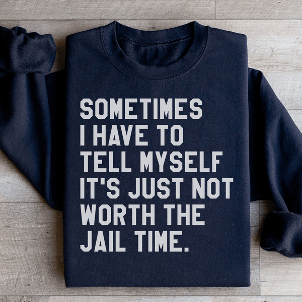 Sometimes I Have To Tell Myself It's Just Not Worth The Jail Time Sweatshirt Black / S Peachy Sunday T-Shirt