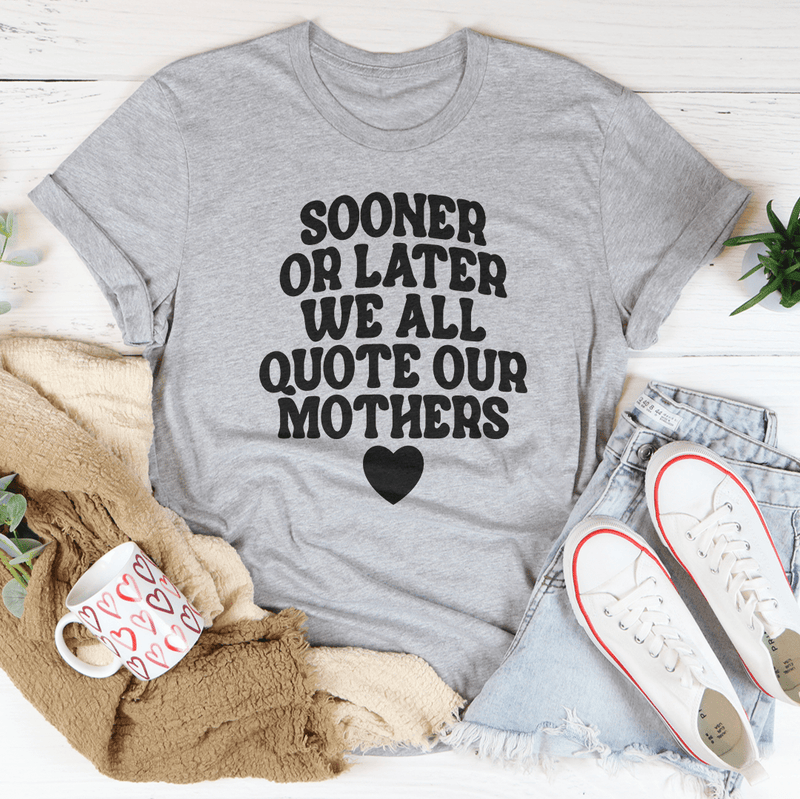 Sooner Or Later We All Quote Our Mothers Tee Athletic Heather / S Peachy Sunday T-Shirt