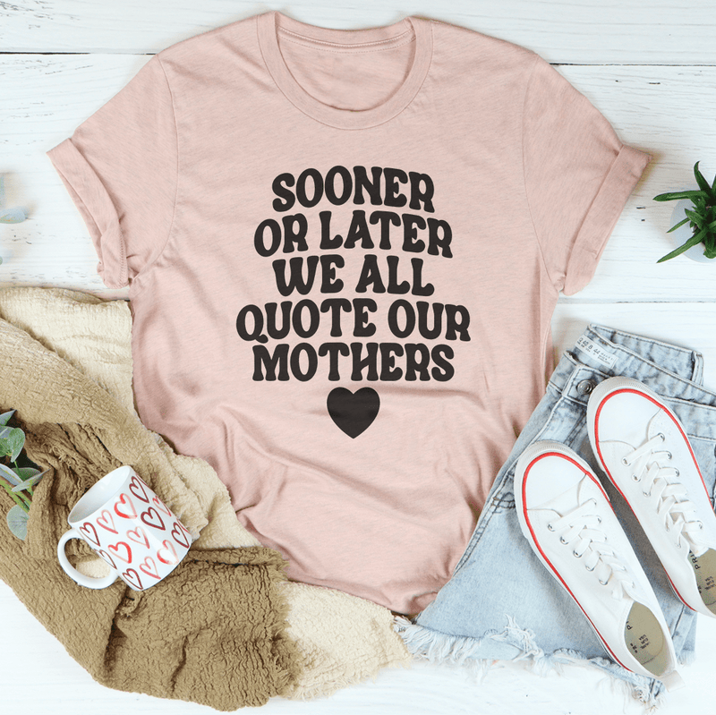 Sooner Or Later We All Quote Our Mothers Tee Heather Prism Peach / S Peachy Sunday T-Shirt