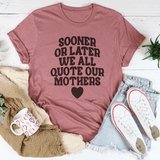 Sooner Or Later We All Quote Our Mothers Tee Mauve / S Peachy Sunday T-Shirt