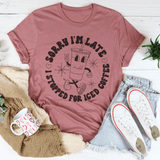 Sorry I'm Late I Stopped For ICED Coffee Tee Mauve / S Peachy Sunday T-Shirt