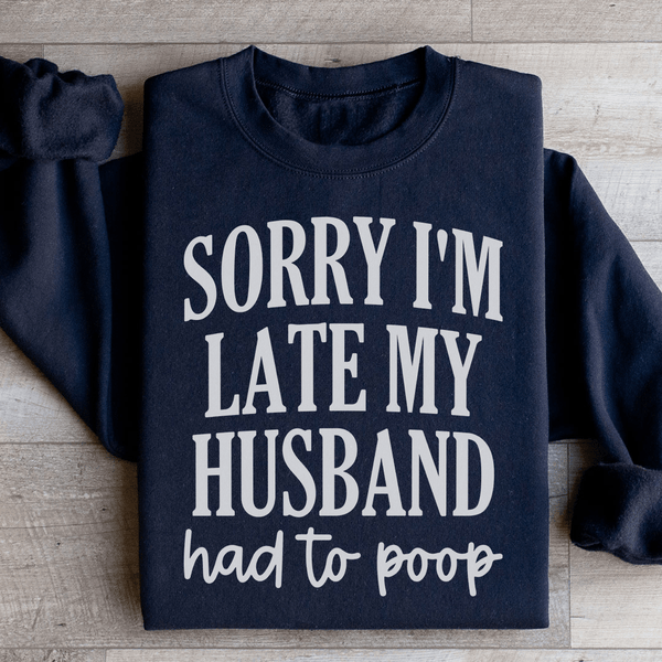 Sorry Im Late My Husband Had To Poop Sweatshirt Black / S Peachy Sunday T-Shirt