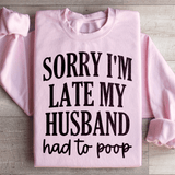 Sorry Im Late My Husband Had To Poop Sweatshirt Light Pink / S Peachy Sunday T-Shirt
