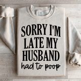 Sorry Im Late My Husband Had To Poop Sweatshirt Sand / S Peachy Sunday T-Shirt