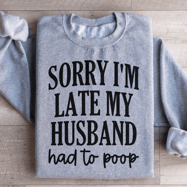 Sorry Im Late My Husband Had To Poop Sweatshirt Sport Grey / S Peachy Sunday T-Shirt