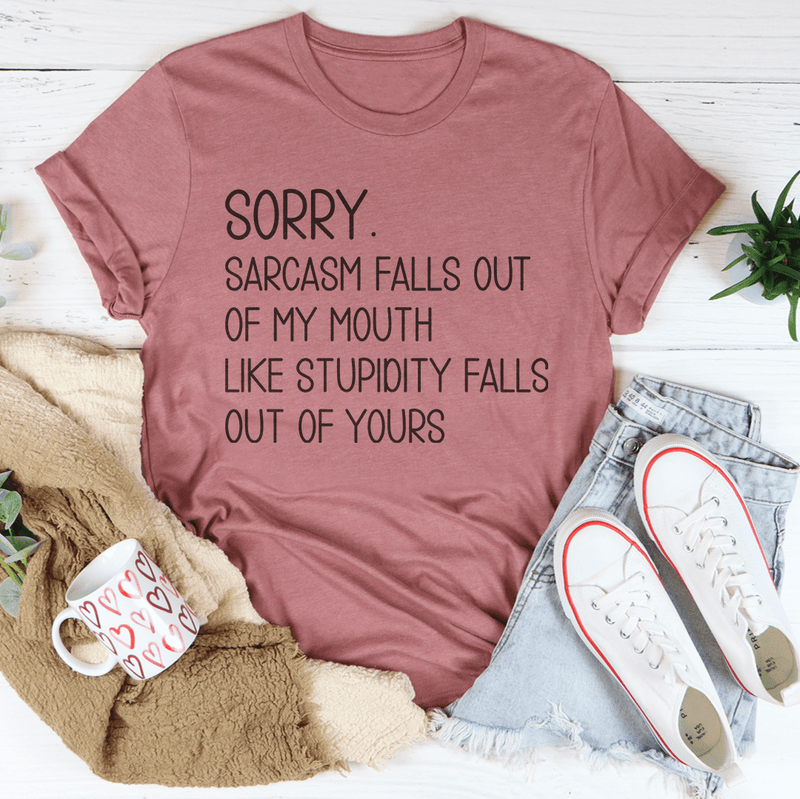 Sorry Sarcasm Falls Out Of My Mouth Like Stupidity Falls Out Of Yours Tee Mauve / S Peachy Sunday T-Shirt