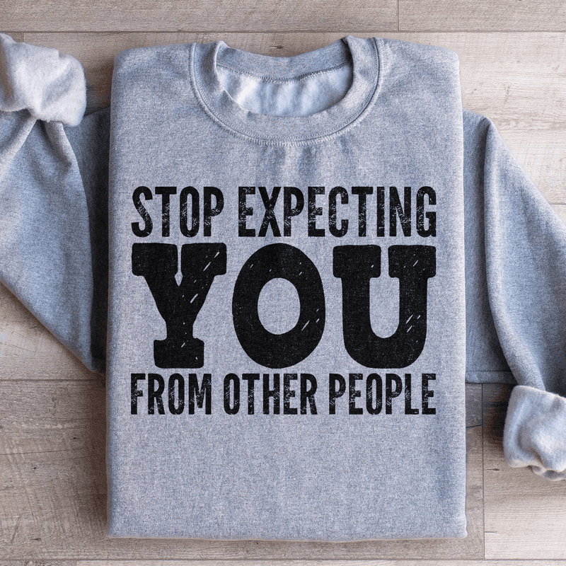 Stop Expecting You From Other People Sweatshirt Peachy Sunday T-Shirt